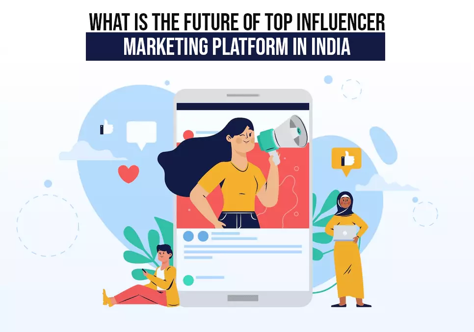 What is the Future of Top Influencer Marketing Platform in India